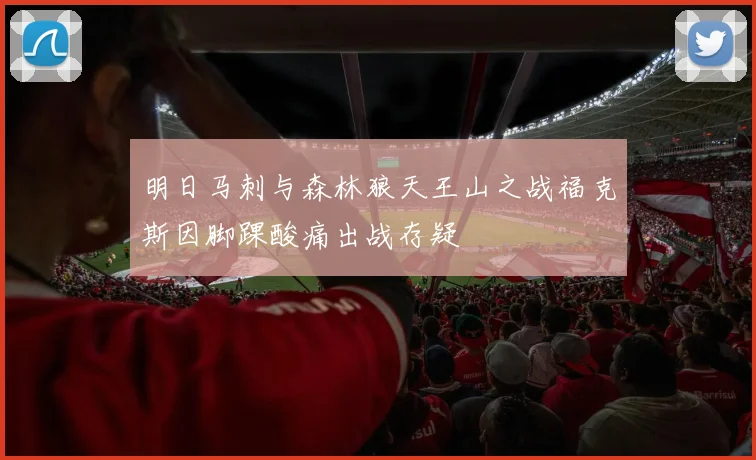 明日马刺与森林狼天王山之战福克斯因脚踝酸痛出战存疑