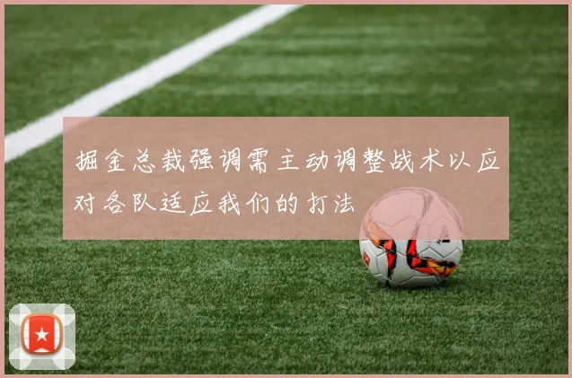 掘金总裁强调需主动调整战术以应对各队适应我们的打法