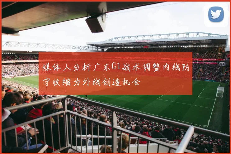 媒体人分析广东G1战术调整内线防守收缩为外线创造机会